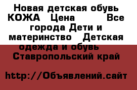 Новая детская обувь КОЖА › Цена ­ 250 - Все города Дети и материнство » Детская одежда и обувь   . Ставропольский край